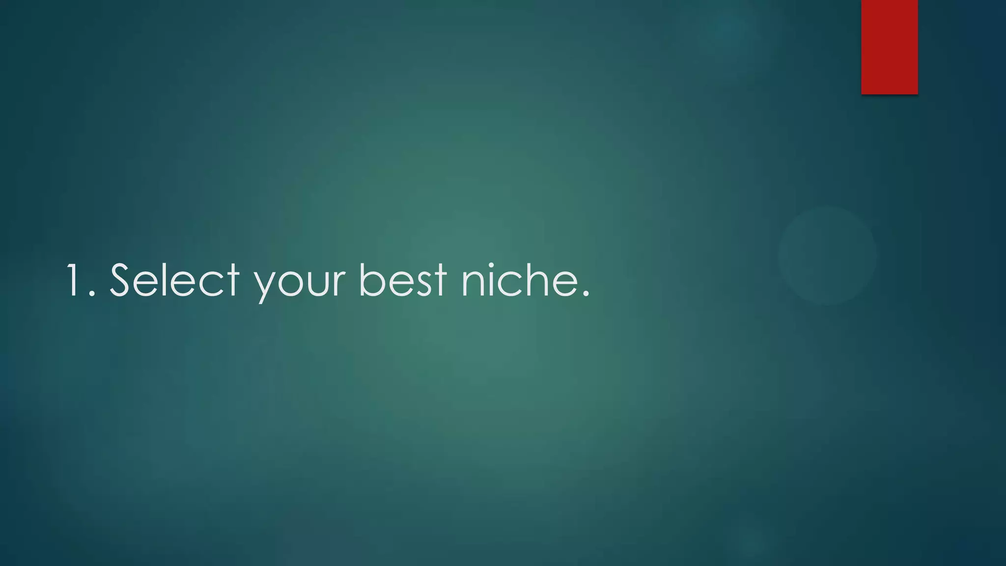 1. Select your best niche.
 