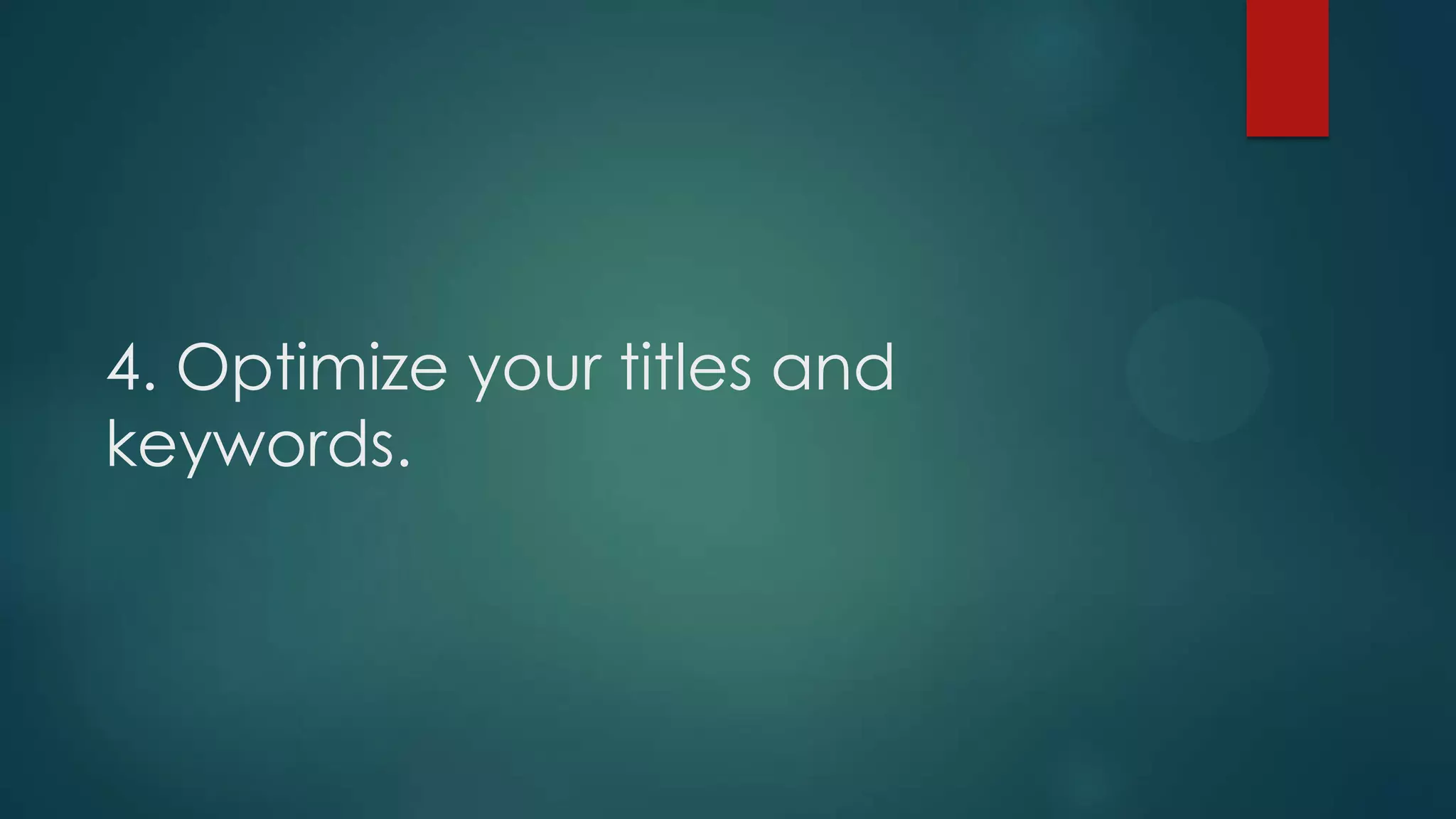 4. Optimize your titles and
keywords.
 