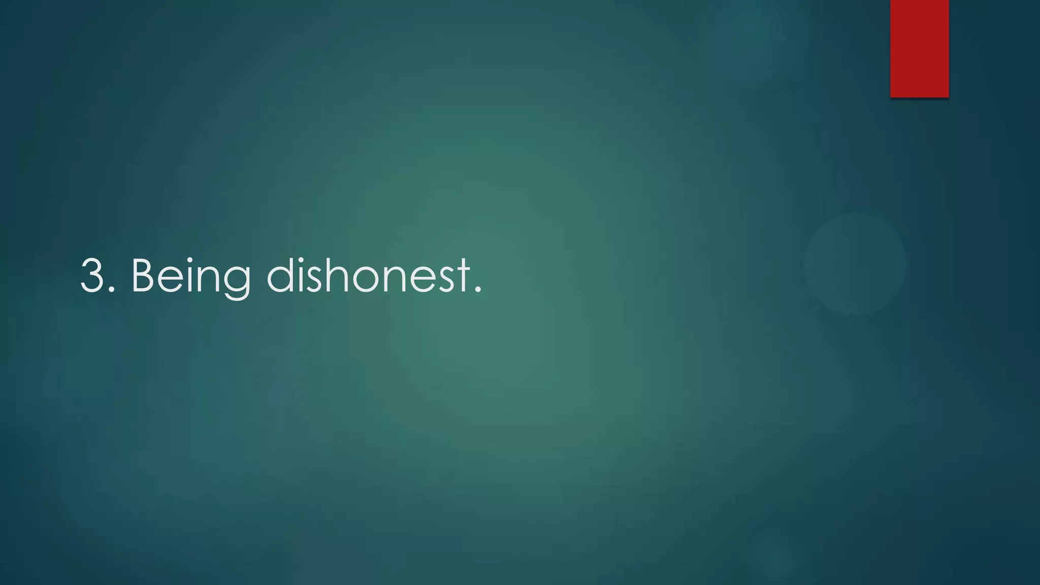 3. Being dishonest.
 