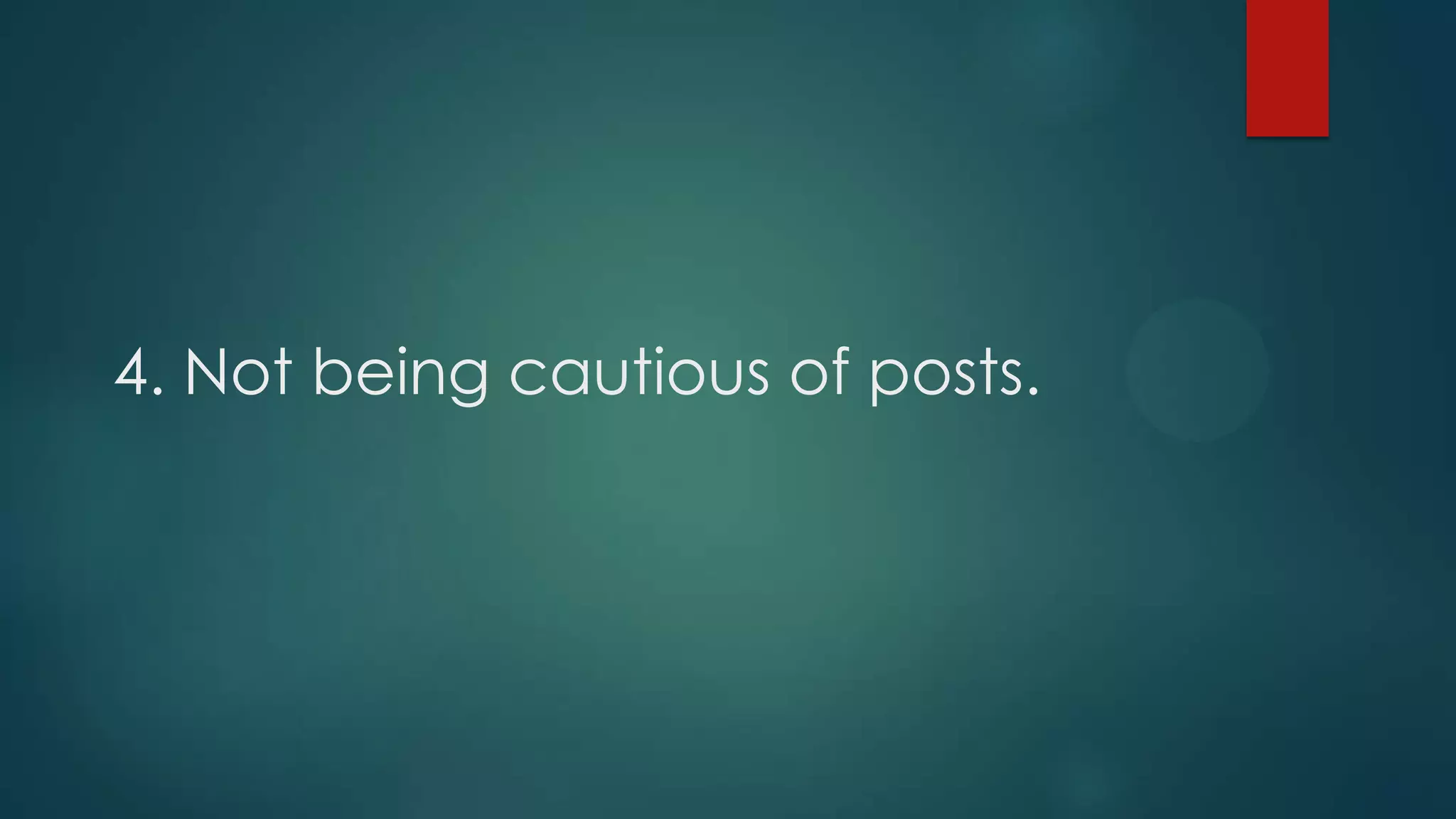 4. Not being cautious of posts.
 