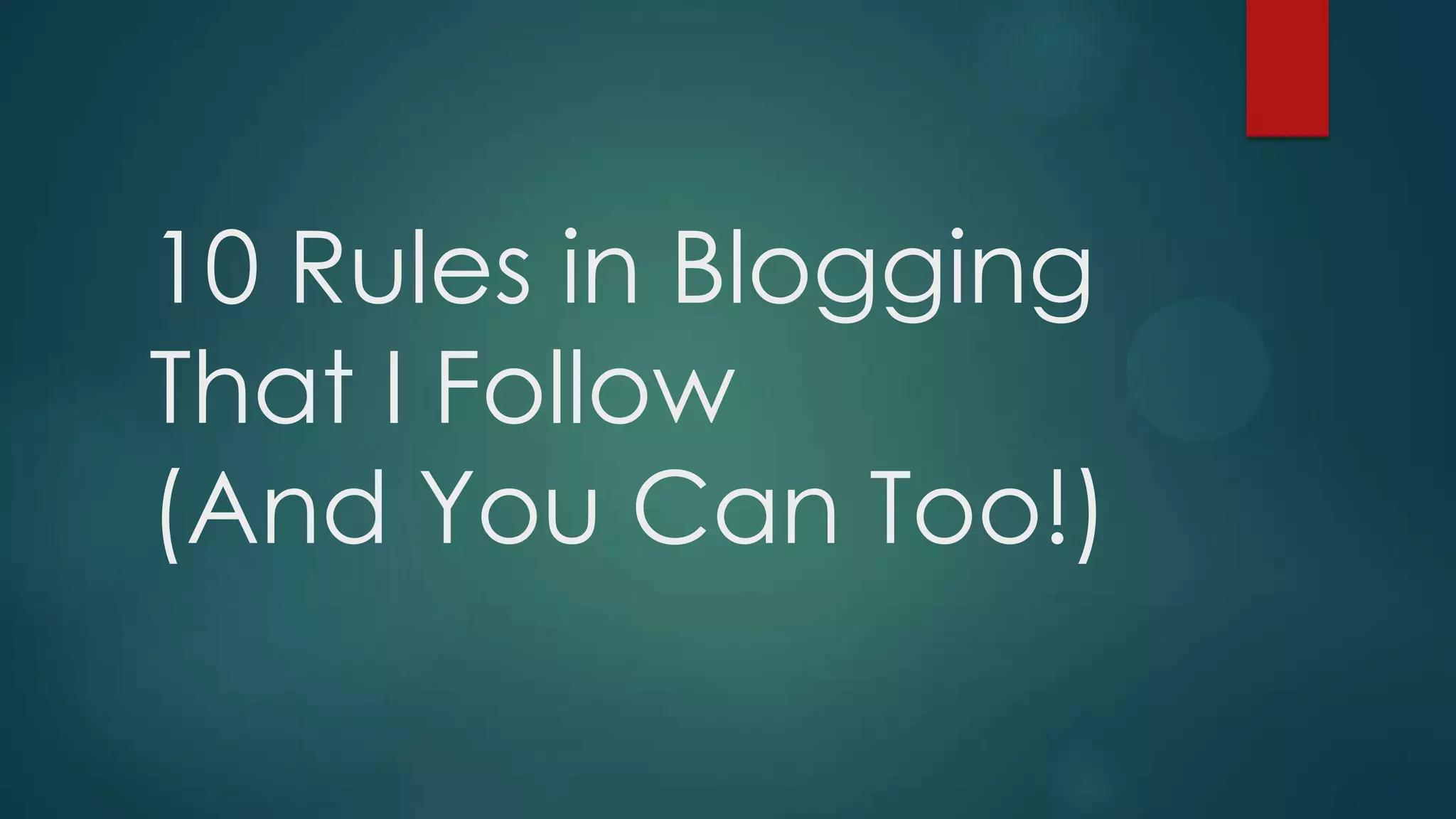10 Rules in Blogging
That I Follow
(And You Can Too!)
 
