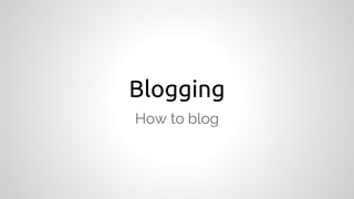 Blogging
How to blog

 