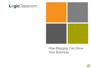 How Blogging Can Grow
Your Business
 