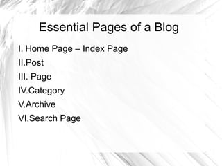 Essential Pages of a Blog
I. Home Page – Index Page
II.Post
III. Page
IV.Category
V.Archive
VI.Search Page
 