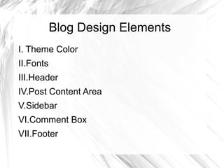 Blog Design Elements
I. Theme Color
II.Fonts
III.Header
IV.Post Content Area
V.Sidebar
VI.Comment Box
VII.Footer
 