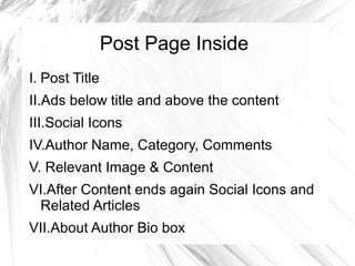 Post Page Inside
I. Post Title
II.Ads below title and above the content
III.Social Icons
IV.Author Name, Category, Comments
V. Relevant Image & Content
VI.After Content ends again Social Icons and
Related Articles
VII.About Author Bio box
 