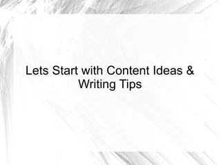 Lets Start with Content Ideas &
Writing Tips
 