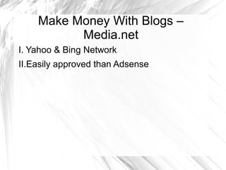 Make Money With Blogs –
Media.net
I. Yahoo & Bing Network
II.Easily approved than Adsense
 
