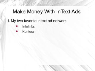 Make Money With InText Ads
I. My two favorite intext ad network
 Infolinks
 Kontera
 