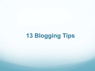 13 Blogging Tips 
 