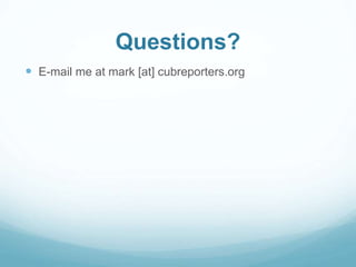 Questions? 
 E-mail me at mark [at] cubreporters.org 
