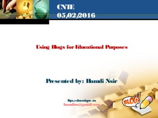Kps.educatique.tn
hamdins@gmail.com
Presented by: Hamdi Nsir
Using Blogs forEducational Purposes
CNTE
05/02/2016
 