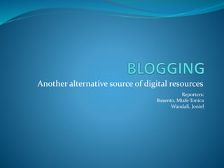 Another alternative source of digital resources.
Reporters:
Busento, Miafe Tonica
Wandali, Joniel
 