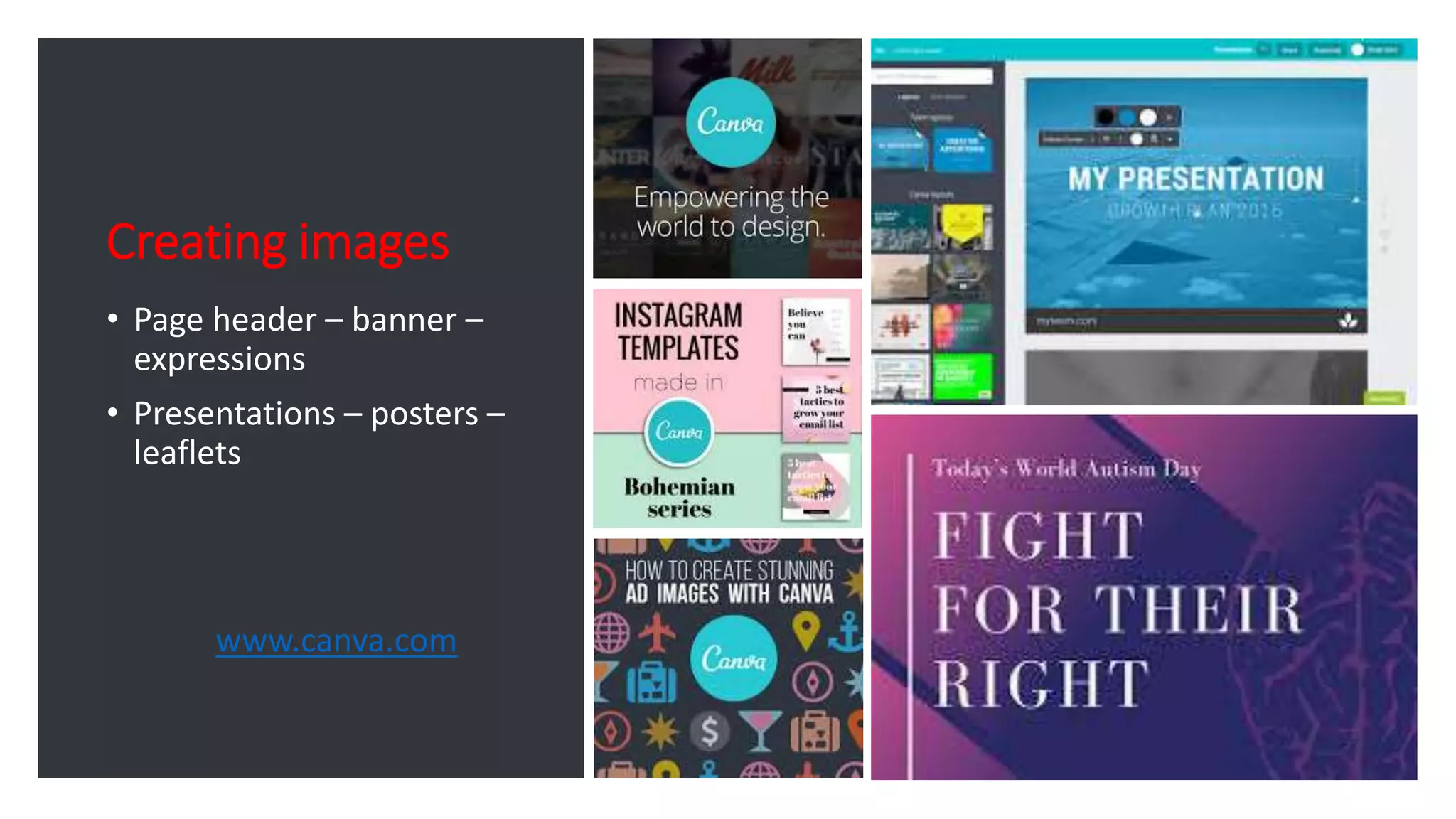 Creating images
• Page header – banner –
expressions
• Presentations – posters –
leaflets
www.canva.com
 