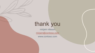 thank you
mirjam nilsson
mirjam@contoso.com
www.contoso.com
 