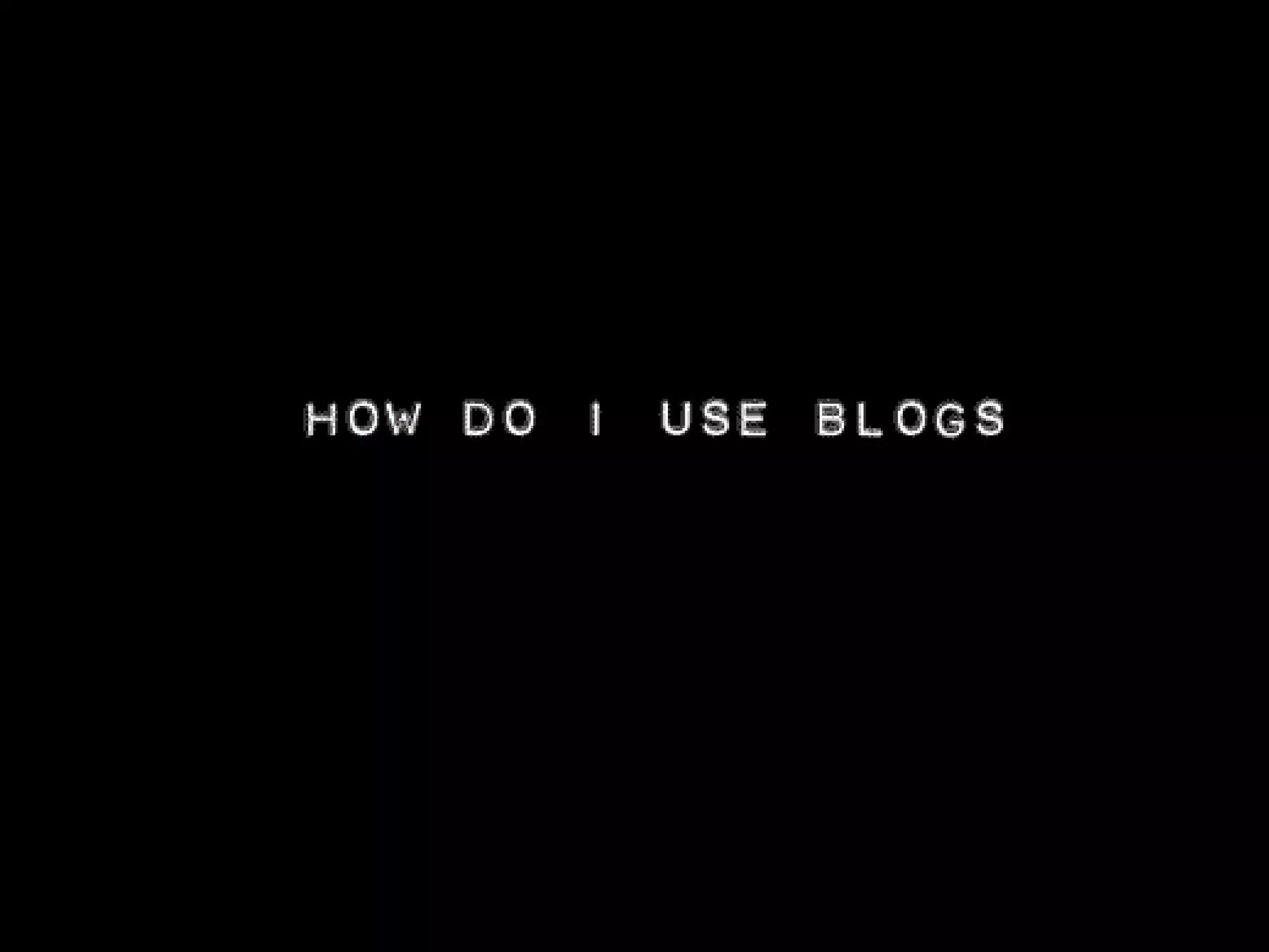 How do I use blogs? 