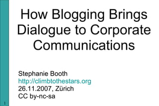 How Blogging Brings Dialogue to Corporate Communications <ul><ul><li>Stephanie Booth </li></ul></ul><ul><ul><li>http://cli...