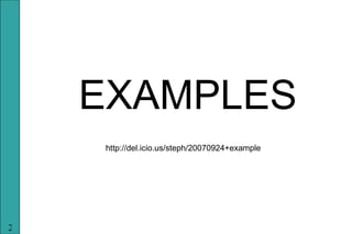 <ul><li>EXAMPLES </li></ul>http://del.icio.us/steph/20070924+example 