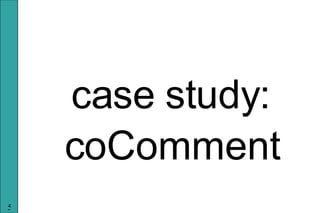 <ul><li>case study: </li></ul><ul><li>coComment </li></ul>