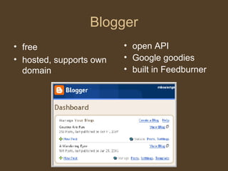 Blogger <ul><li>free </li></ul><ul><li>hosted, supports own domain </li></ul><ul><li>open API </li></ul><ul><li>Google goo...