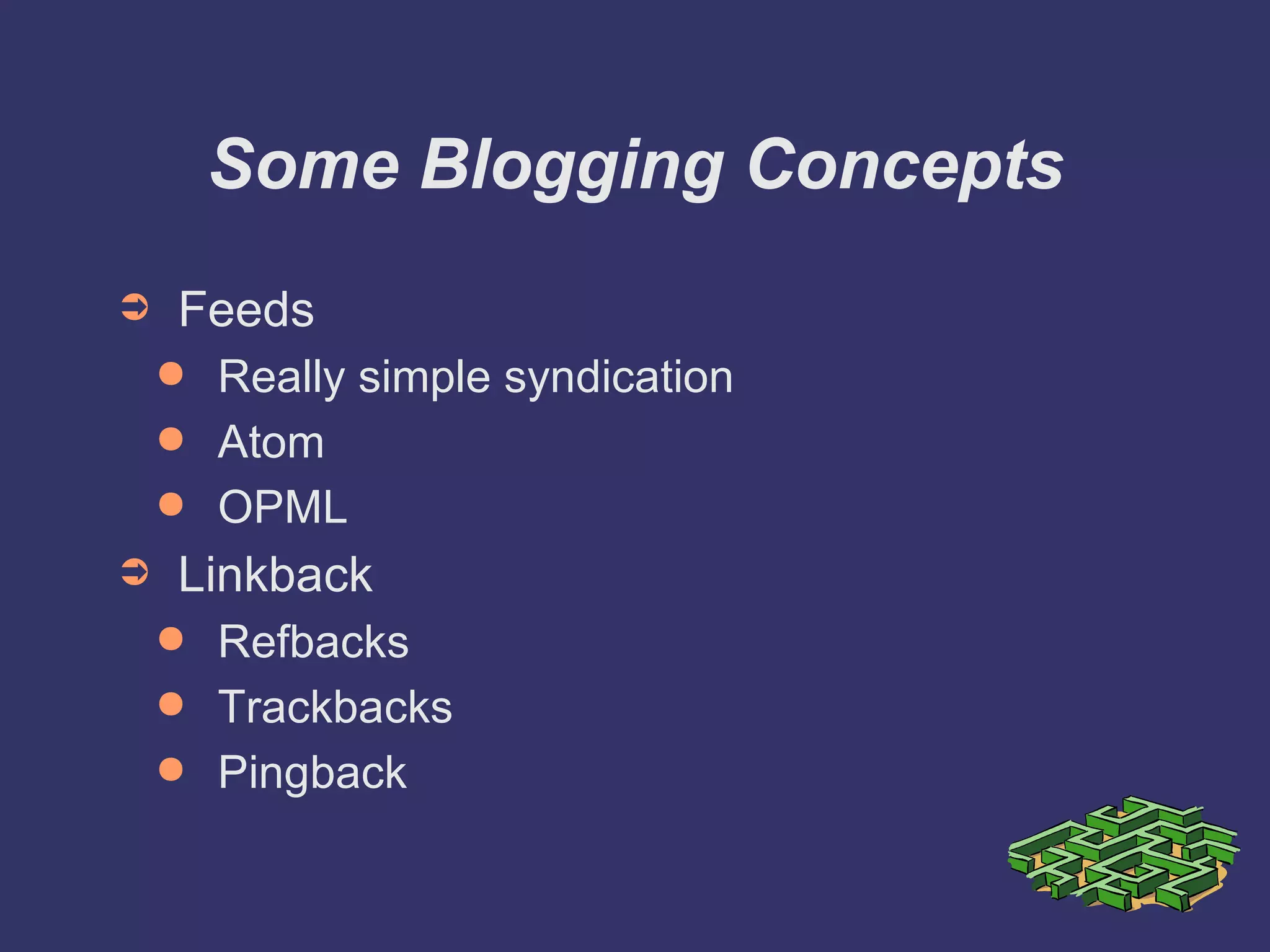 Some Blogging Concepts Feeds Really simple syndication Atom OPML Linkback Refbacks Trackbacks Pingback 