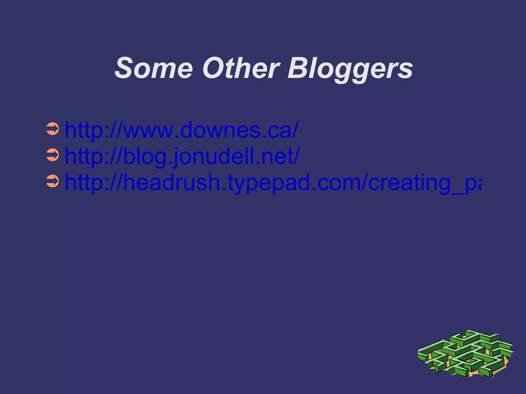 Some Other Bloggers http://www.downes.ca/ http://blog.jonudell.net/ http://headrush.typepad.com/creating_passionate_users/ 