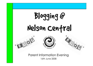 Blogging @
Nelson Central

Parent Information Evening
       16th June 2008