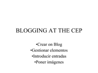 BLOGGING AT THE CEP ,[object Object],[object Object],[object Object],[object Object]