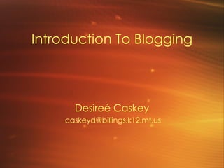 Introduction To Blogging Desire é Caskey [email_address] 