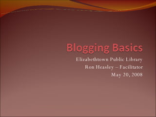 Elizabethtown Public Library Ron Heasley – Facilitator May 20, 2008 