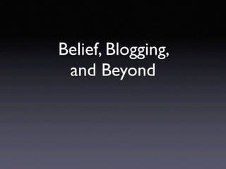 Belief, Blogging,
 and Beyond