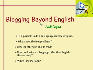 Blogging Beyond English

      by:


       Amit Gupta
      www.a mitgupta .in
 