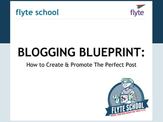 flyte school




BLOGGING BLUEPRINT:
  How to Create & Promote The Perfect Post
 