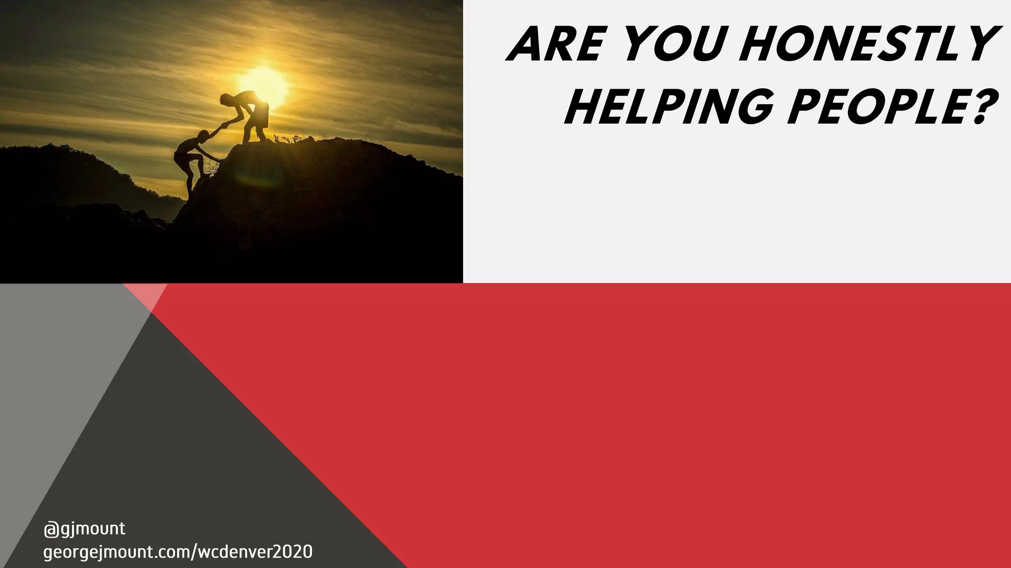 ARE YOU HONESTLY
HELPING PEOPLE?