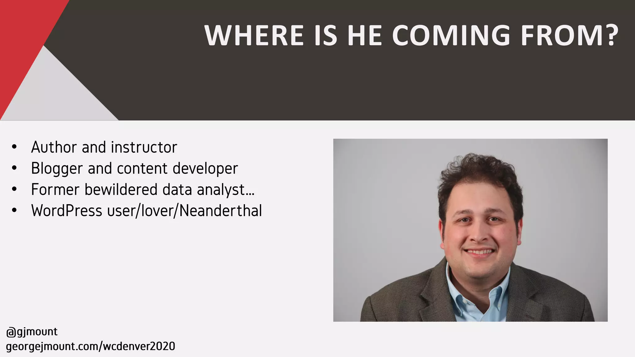 WHERE IS HE COMING FROM?
•
•
•
•