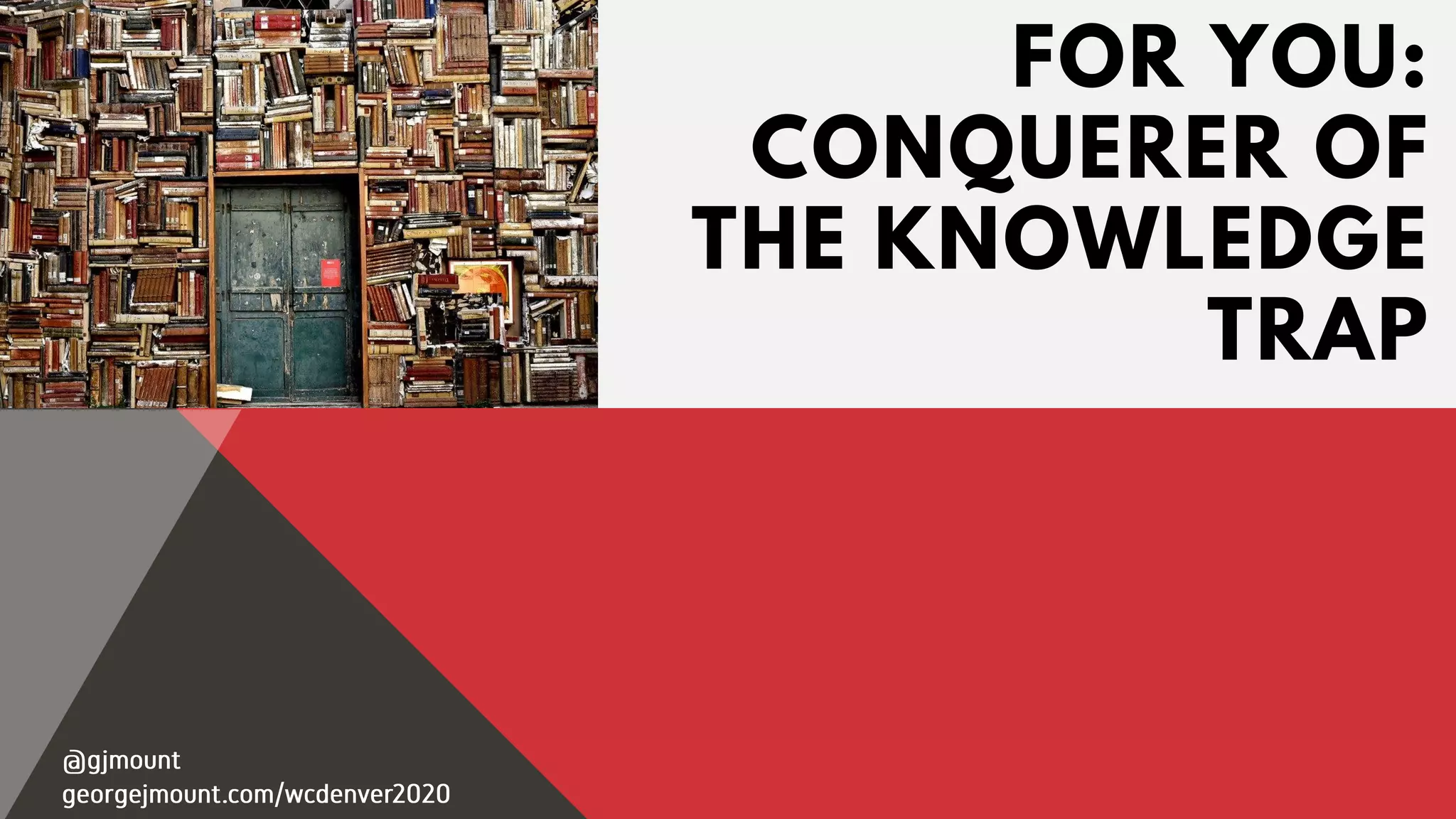 FOR YOU:
CONQUERER OF
THE KNOWLEDGE
TRAP