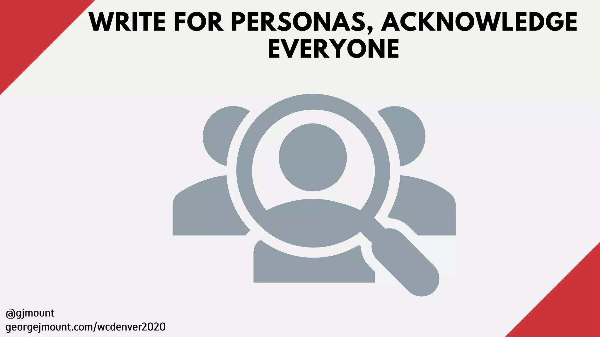 WRITE FOR PERSONAS, ACKNOWLEDGE
EVERYONE
