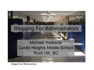 Blogging For Administrators Michael Waiksnis Castle Heights Middle School Rock Hill, SC Image from flirck.com/cc 