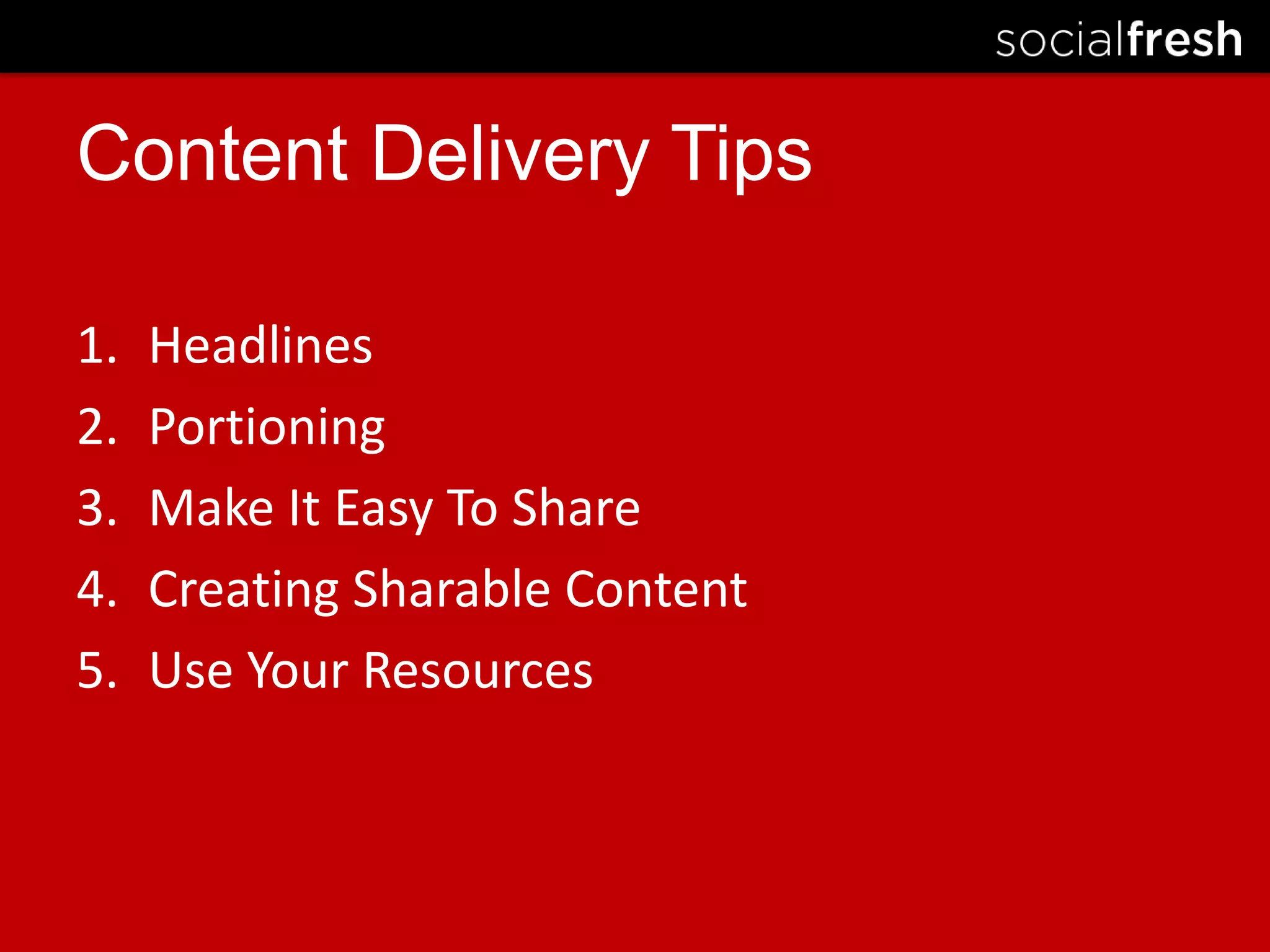 HeadlinesPortioningMake It Easy To ShareCreating Sharable ContentUse Your ResourcesContent Delivery Tips