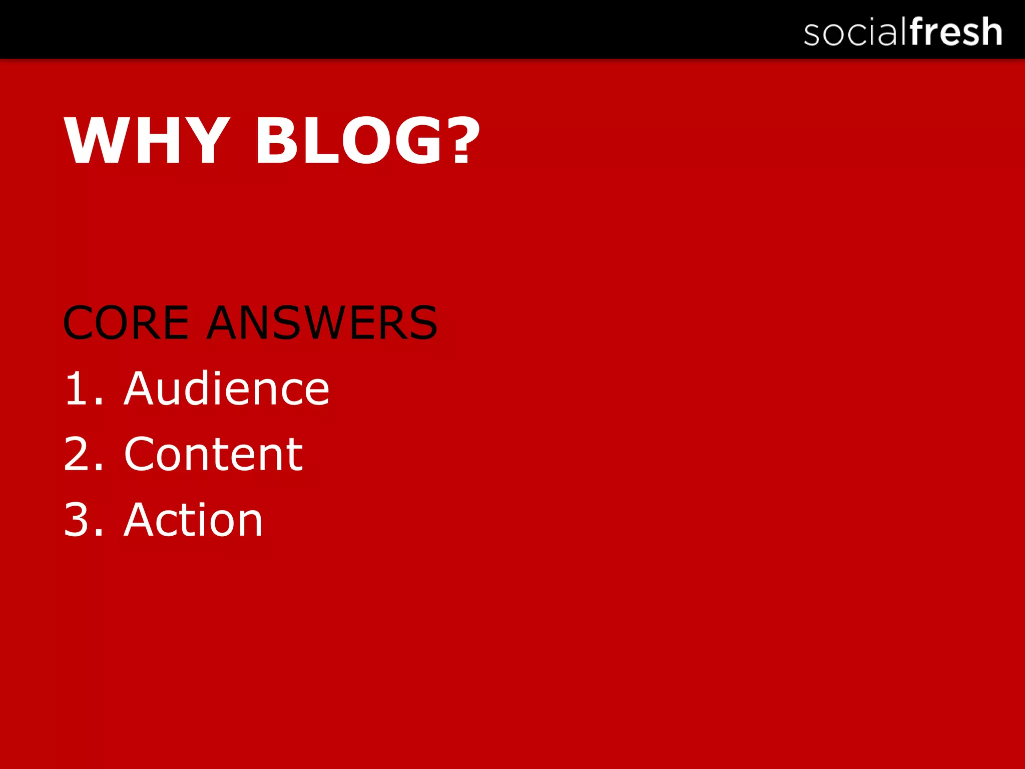 WHY BLOG?CORE ANSWERS1. Audience 2. Content3. Action