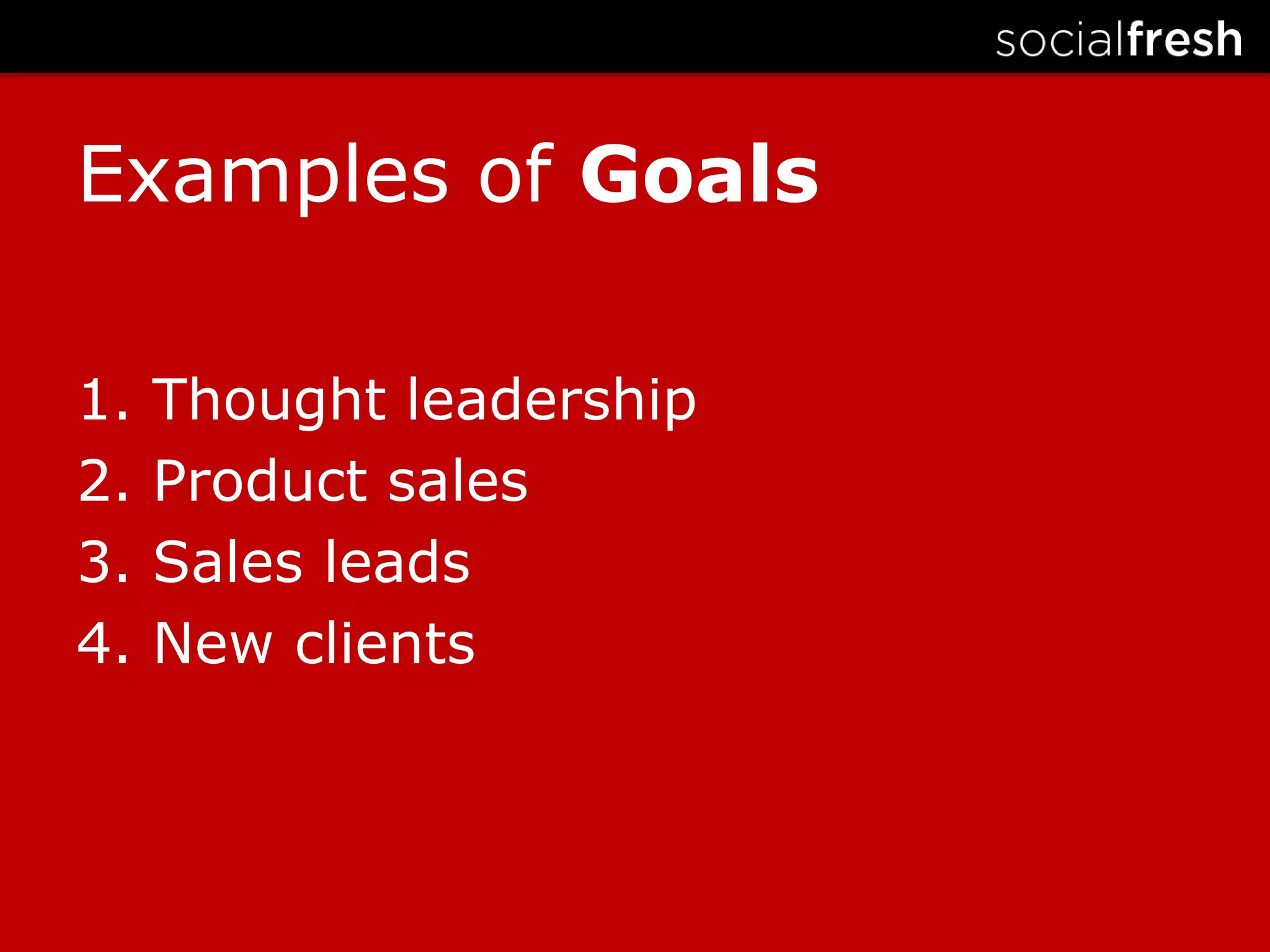 Examples of Goals1. Thought leadership2. Product sales3. Sales leads4. New clients