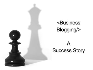 < Business Blogging/> A Success Story 