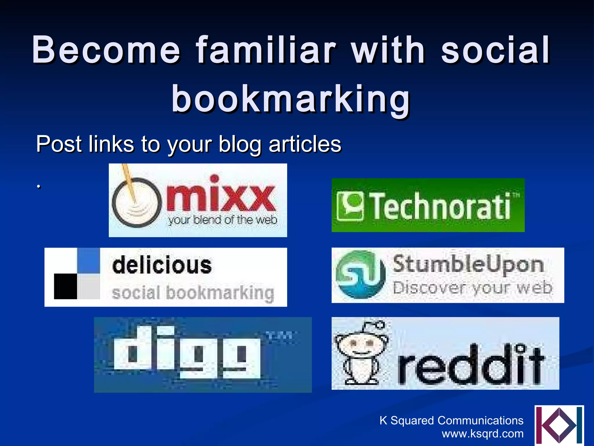Become familiar with social bookmarking Post links to your blog articles . 