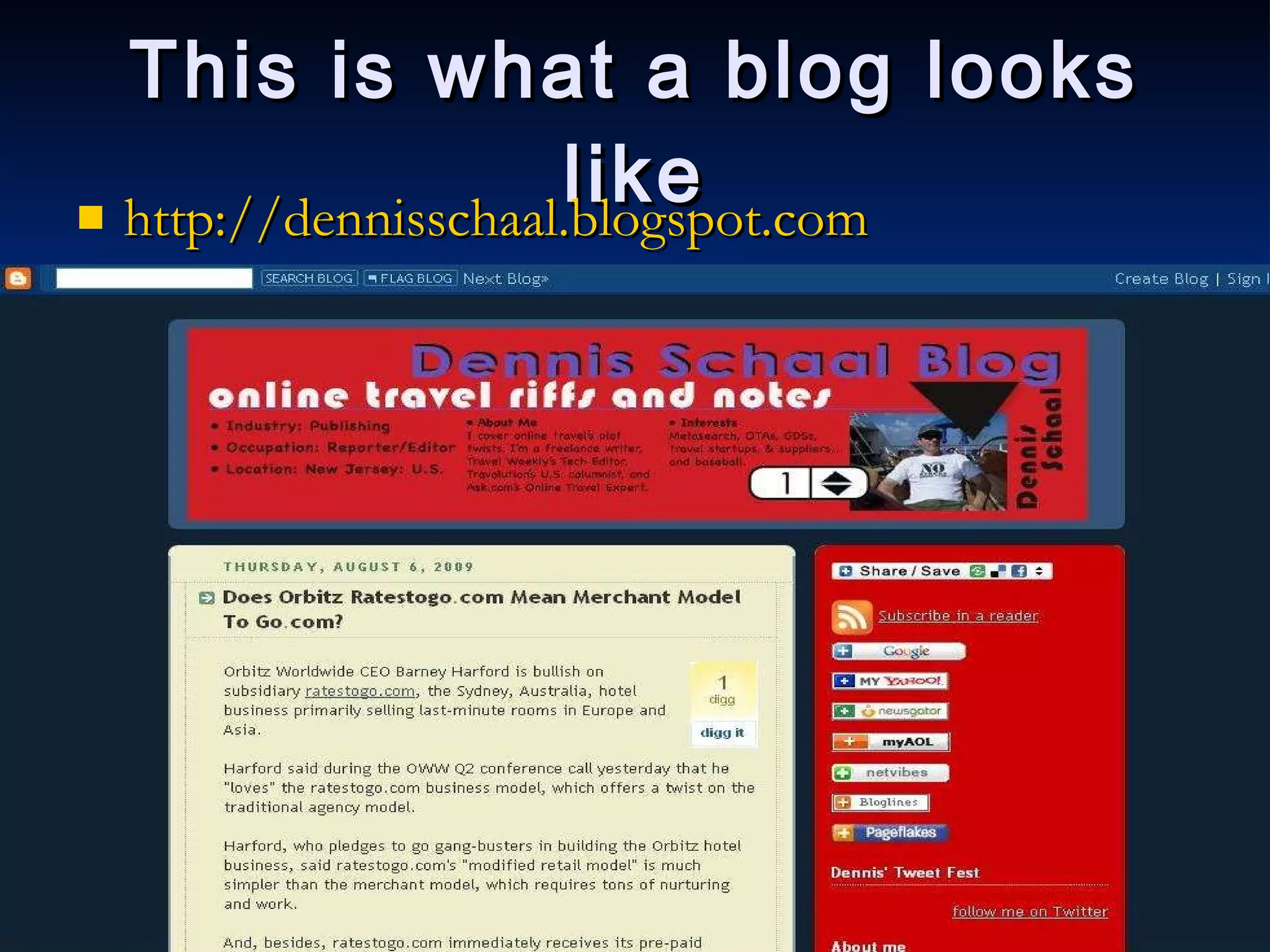 This is what a blog looks like http://dennisschaal.blogspot.com 