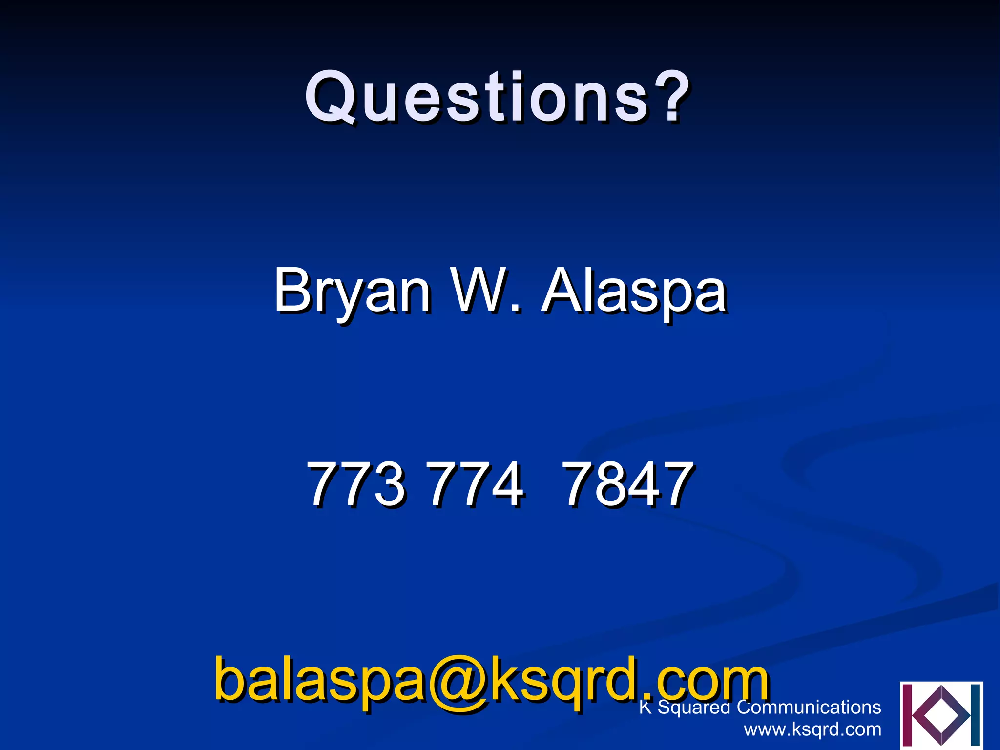 Questions? Bryan W. Alaspa 773 774  7847 [email_address]   