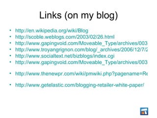 Links (on my blog) <ul><li>http://en.wikipedia.org/wiki/Blog </li></ul><ul><li>http://scoble.weblogs.com/2003/02/26.html <...