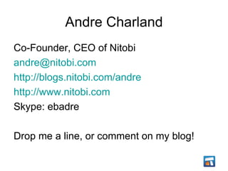 Andre Charland <ul><li>Co-Founder, CEO of Nitobi </li></ul><ul><li>[email_address] </li></ul><ul><li>http://blogs.nitobi.c...