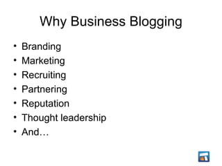 Why Business Blogging <ul><li>Branding </li></ul><ul><li>Marketing </li></ul><ul><li>Recruiting </li></ul><ul><li>Partneri...