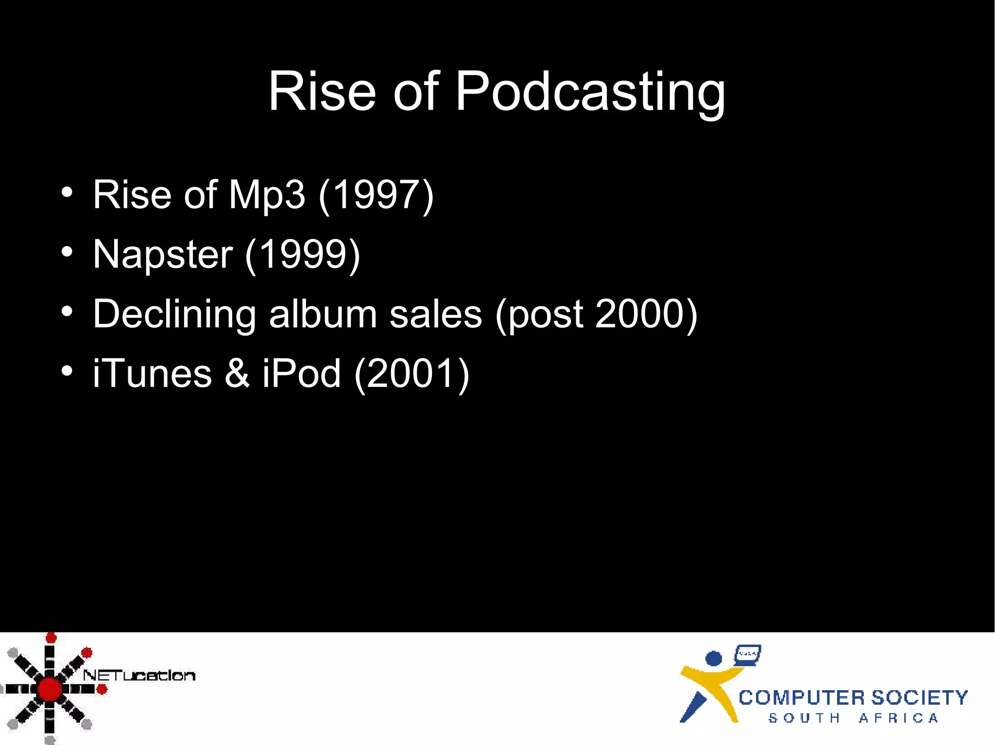 Rise of Podcasting Rise of Mp3 (1997)‏ Napster (1999)‏ Declining album sales (post 2000)‏ iTunes & iPod (2001)‏ 
