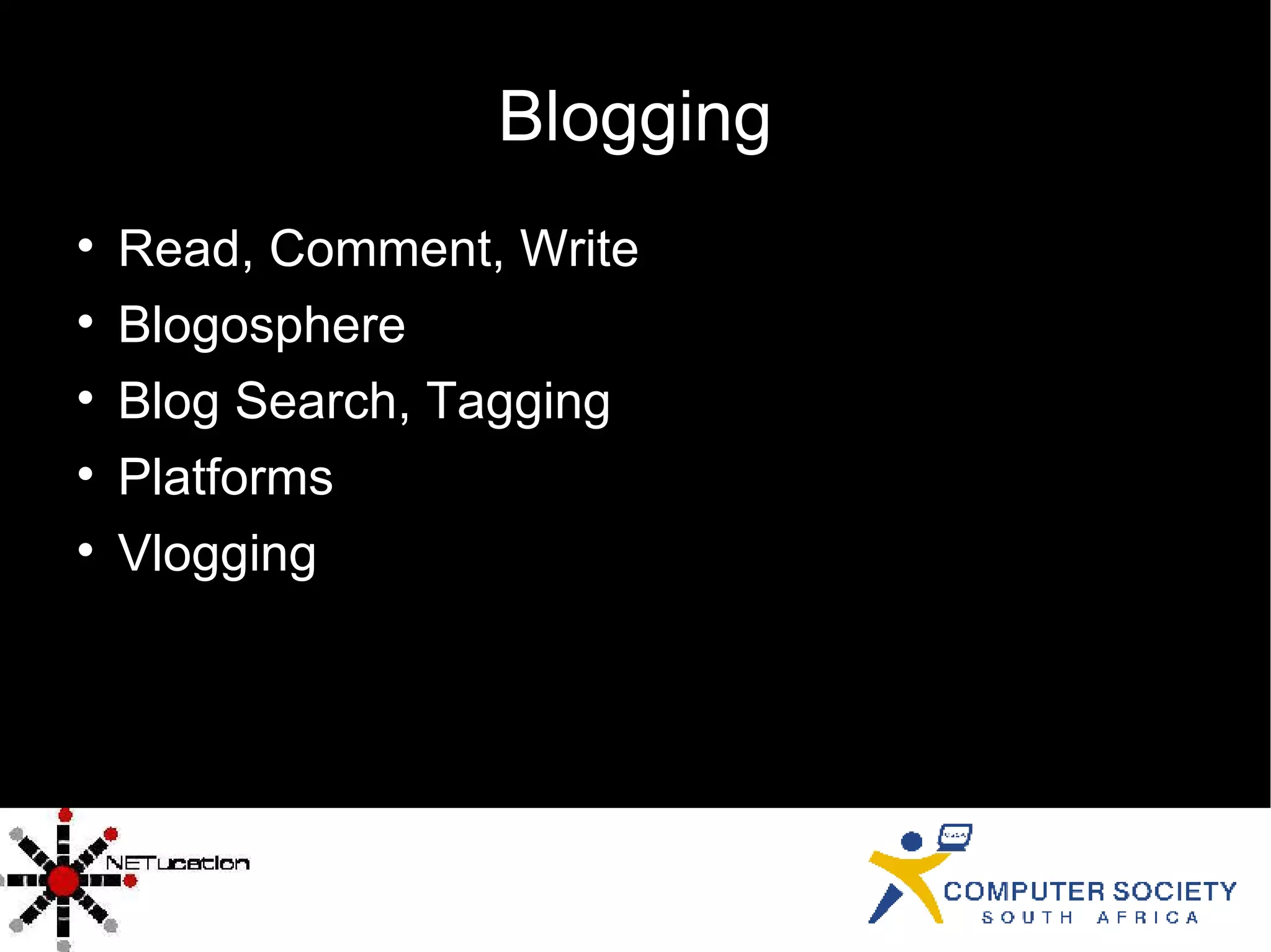 Blogging Read, Comment, Write Blogosphere Blog Search, Tagging Platforms Vlogging 